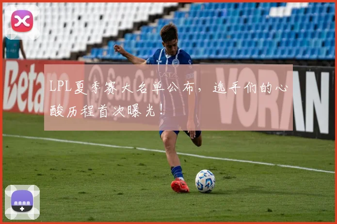 LPL夏季赛大名单公布，选手们的心酸历程首次曝光！