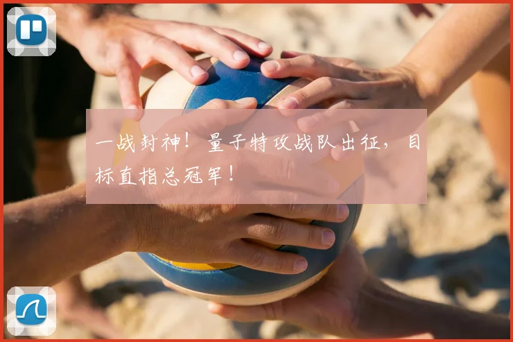 一战封神!量子特攻战队出征,目标直指总冠军!
