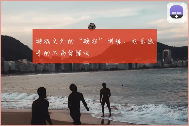 游戏之外的“硬核”训练，电竞选手的不易你懂吗